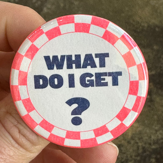 What Do I Get? Button