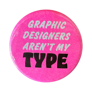 Graphic Designers Arent My Type Button - 1.75"