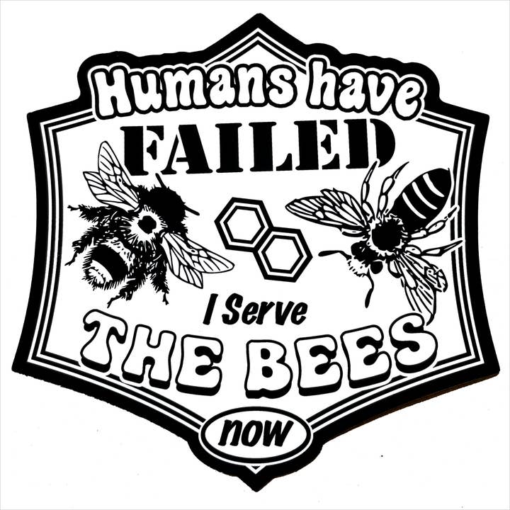 Humans have failed. I serve the bees now. Sticker
