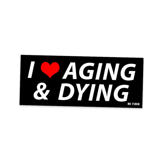 I Love Aging & Dying Sticker