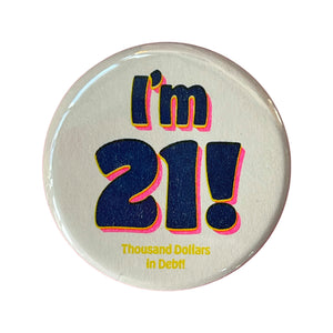 I'm 21! (Thousand Dollars In Debt) Button