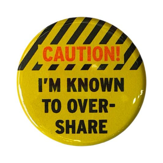 Caution I'm Known to Overshare Button