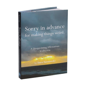 Sorry In Advance for Making Things Weird - A Disappointing Affirmations Book