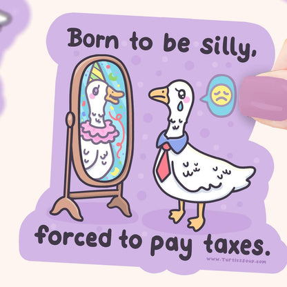 Born To Be Silly Forced to Pay Taxes Goose Sticker