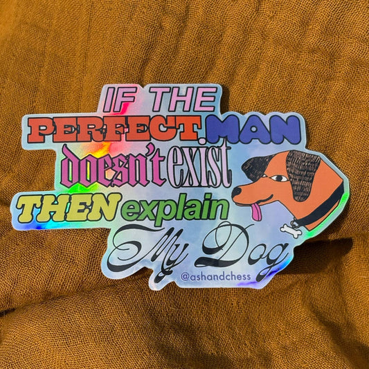 If The Perfect Man Doesn't Exist, Explain My Dog. - Sticker