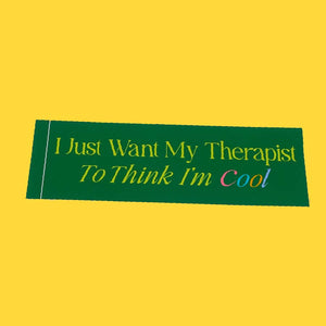 I Just Want My Therapist To Think I'm Cool Bumper Sticker