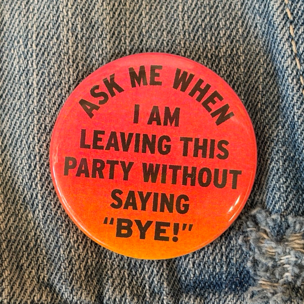 Ask Me When I Am Leaving This Party Button