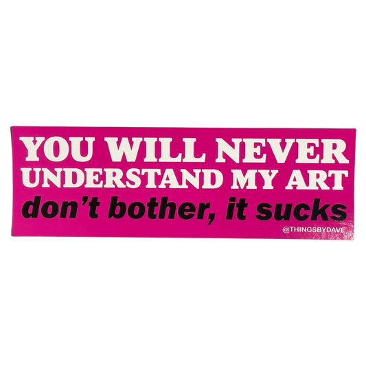 You Will Never Understand My Art Bumper Sticker