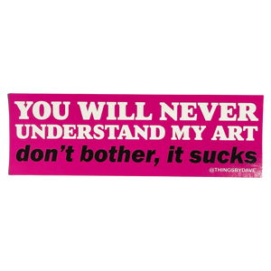 You Will Never Understand My Art Bumper Sticker