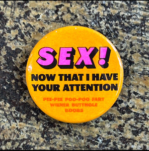 SEX! Now That I have Your Attention Button