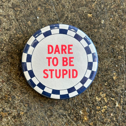 Dare To Be Stupid Button
