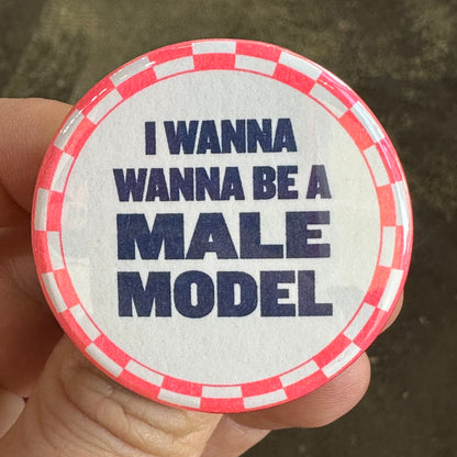 I Wanna Be A Male Model Button