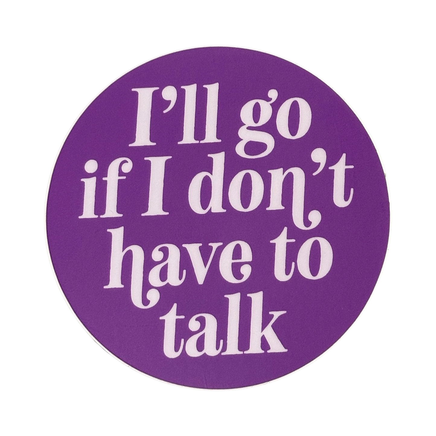 I'll Go If I Don't Have To Talk Sticker