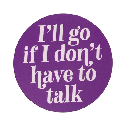 I'll Go If I Don't Have To Talk Sticker