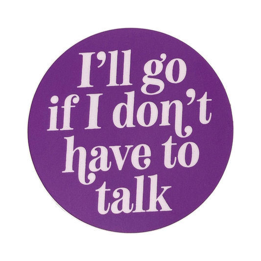 I'll Go If I Don't Have To Talk Sticker