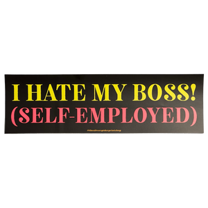 I Hate My Boss (Self-Employed) Bumper Sticker