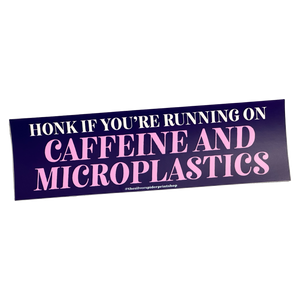 Honk If You're Running On Caffeine and Microplastics Bumper Sticker
