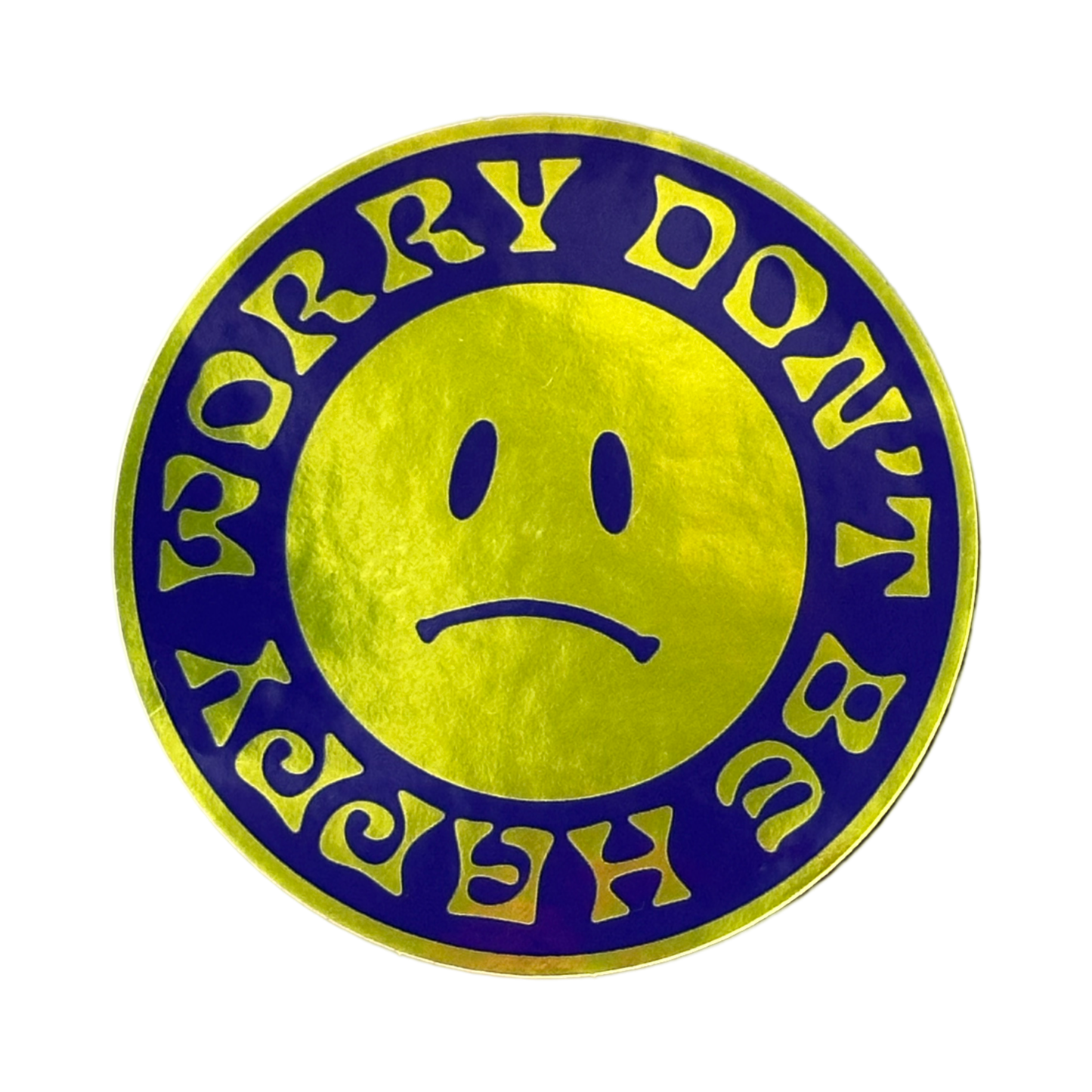Worry Don't Be Happy - Vinyl Sticker