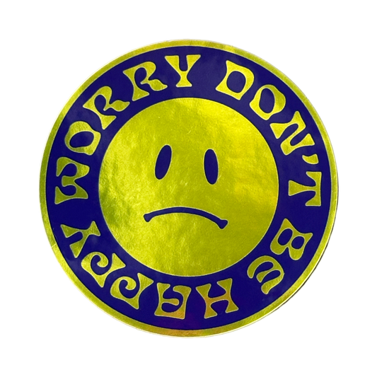 Worry Don't Be Happy - Vinyl Sticker