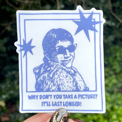Why don't you take a picture? It will last longer - Sticker