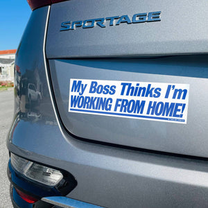 My Boss Thinks I'm Working From Home Bumper Sticker