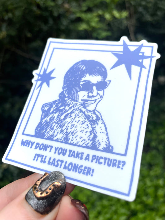 Why don't you take a picture? It will last longer - Sticker