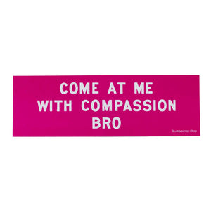 Come At Me With Compassion Bro Sticker