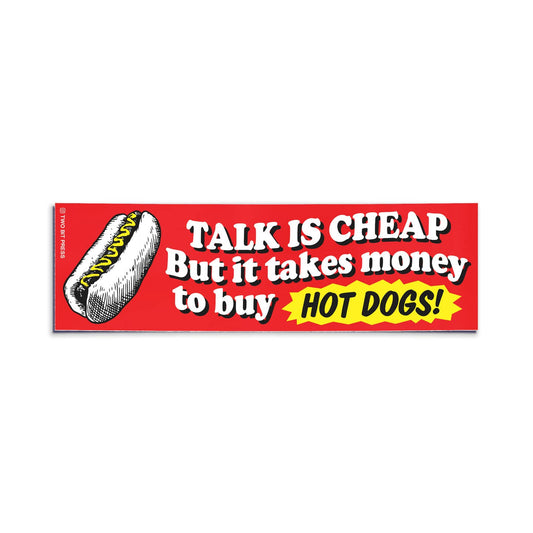 Talk Is Cheap But It Takes Money To Buy Hotdogs Bumper Sticker