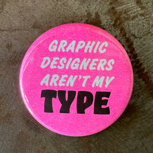 Graphic Designers Arent My Type Button - 1.75"