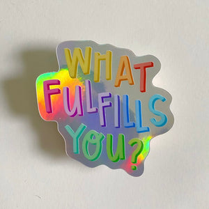 What Fulfills You? - Holographic Sticker