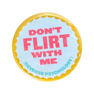 Don't Flirt With Me (Reverse Psychology) Button