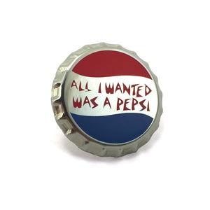 All I Wanted Was A Pepsi ... Pin - World Famous Original