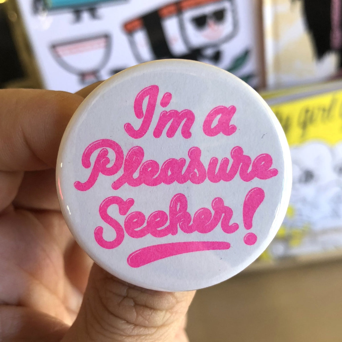I'm A Pleasure Seeker Button 1.75" World Famous Original