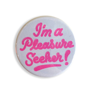 I'm A Pleasure Seeker Button - 1.75" - World Famous Original