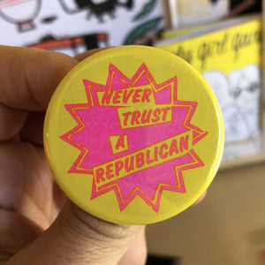 Never Trust A Republican Button - 1.75" - World Famous Original