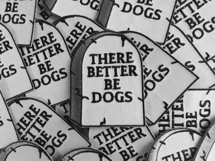 There Better Be Dogs Patch - World Famous Original