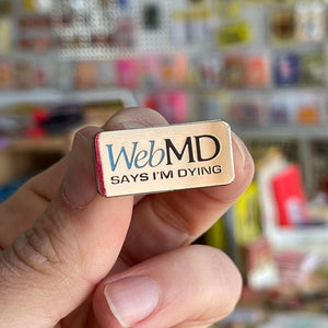 WebMD says I'm Dying Pin